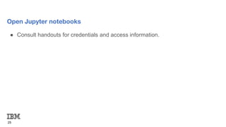 ● Consult handouts for credentials and access information.
25
Open Jupyter notebooks
 