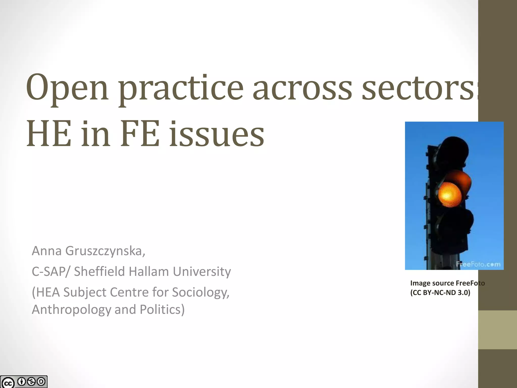 Open practice across sectors: HE in FE issues 
Anna Gruszczynska, 
C-SAP/ Sheffield Hallam University 
(HEA Subject Centre for Sociology, Anthropology and Politics) 
Image source FreeFoto 
(CC BY-NC-ND 3.0)  