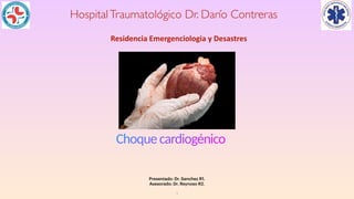 Choquecardiogénico
HospitalTraumatológico Dr. Darío Contreras
Presentado: Dr. Sanchez R1.
Asesorado: Dr. Reynoso R2.
1
Residencia Emergenciologia y Desastres
 