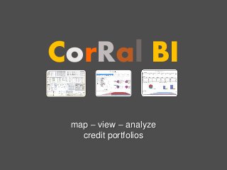 CorRal BI
map – view – analyze
credit portfolios
 