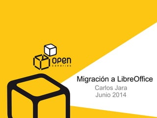 Migración a LibreOffice
Carlos Jara
Junio 2014
 