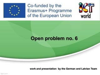 Open problem no. 6
work and presentation by the German and Latvian Team
 