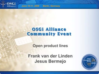 June 10-11, 2008 Berlin, Germany
Open product lines
Frank van der Linden
Jesus Bermejo
 