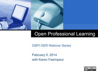 Open Professional Learning
OSPI OER Webinar Series
February 5, 2014
with Karen Fasimpaur

 