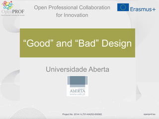 openprof.euProject No. 2014-1-LT01-KA202-000562
“Good” and “Bad” Design
Universidade Aberta
Open Professional Collaboration
for Innovation
 