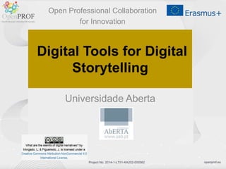 openprof.euProject No. 2014-1-LT01-KA202-000562
Digital Tools for Digital
Storytelling
Universidade Aberta
Open Professional Collaboration
for Innovation
 