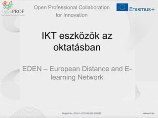 openprof.euProject No. 2014-1-LT01-KA202-000562
IKT eszközök az
oktatásban
EDEN – European Distance and E-
learning Network
Open Professional Collaboration
for Innovation
 