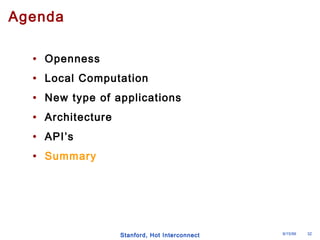 Stanford, Hot Interconnect 8/15/99 32 
Agenda 
• Openness 
• Local Computation 
• New type of applications 
• Architecture 
• API’s 
• Summary 
 