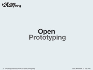 Open
Prototyping
An early stage process model for open prototyping. Drew Hemment, 27 July 2015
 