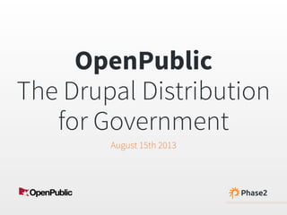 OpenPublic
The Drupal Distribution
for Government
August 15th 2013
 