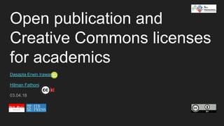 Open publication and
Creative Commons licenses
for academics
Dasapta Erwin Irawan
Hilman Fathoni
03.04.18
 