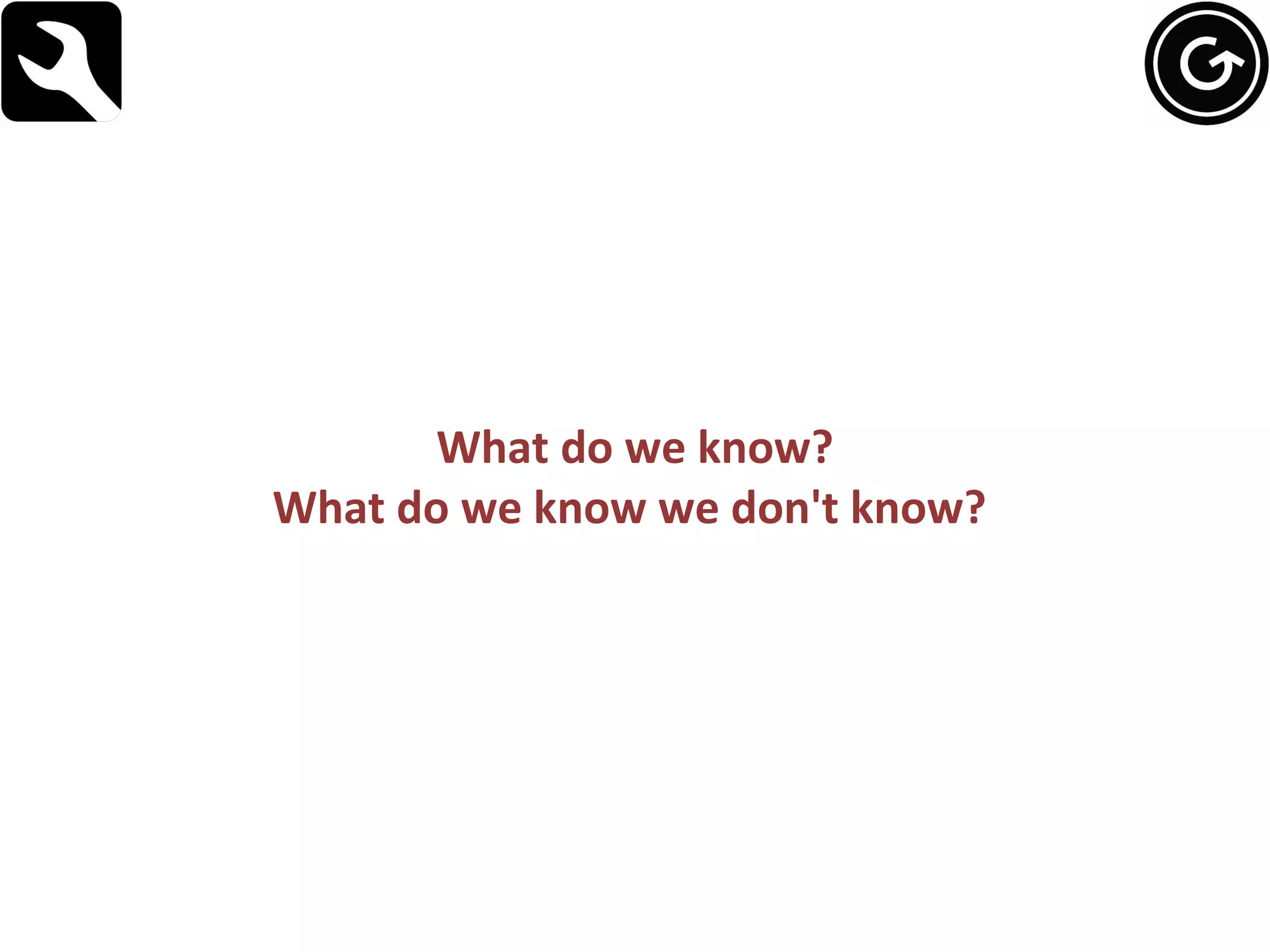 What do we know? What do we know we don't know?  