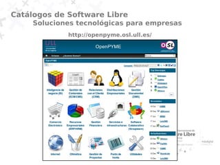 Catálogos de Software Libre
     Soluciones tecnológicas para empresas
             http://openpyme.osl.ull.es/
 