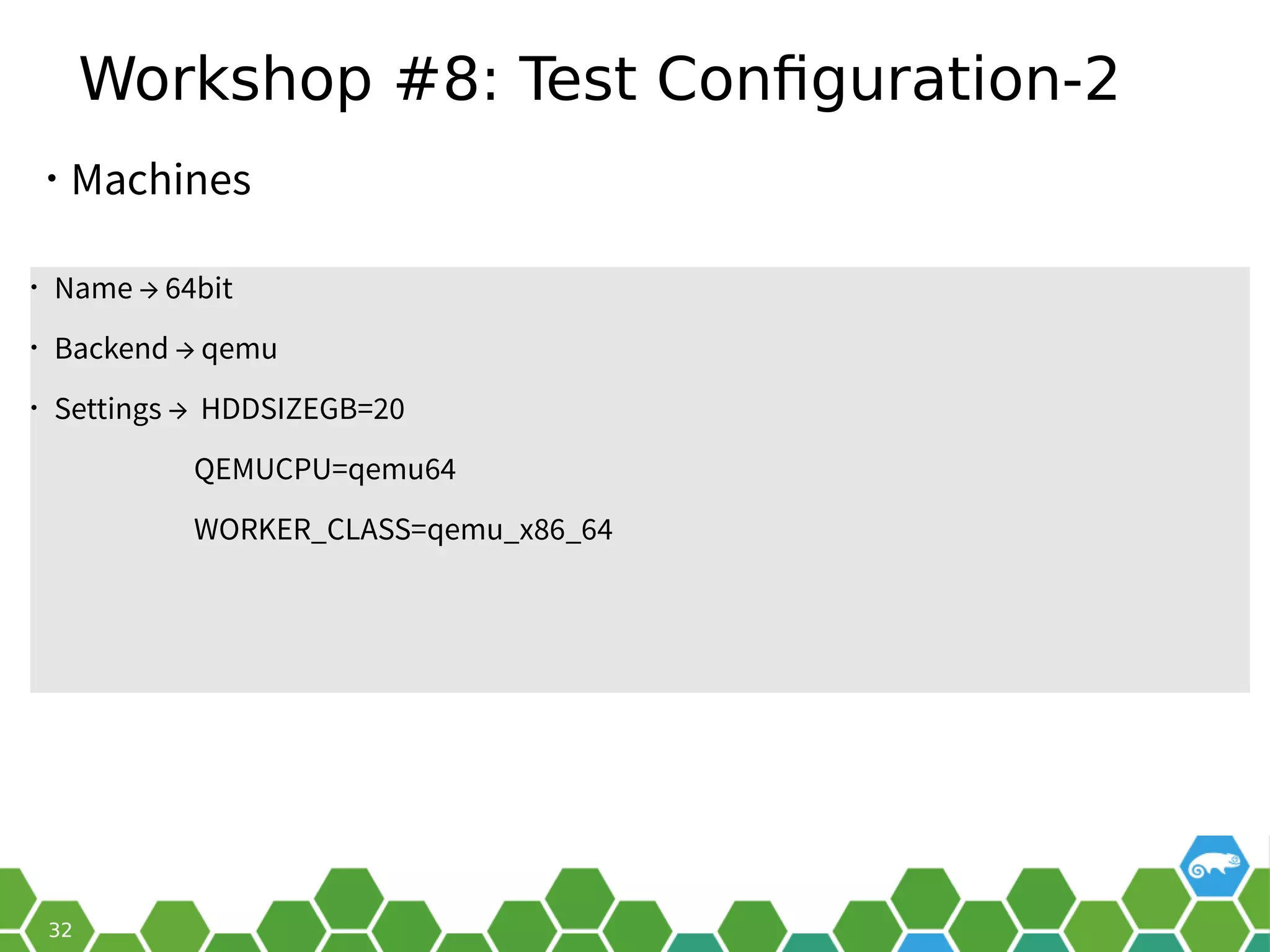 Workshop #8: Test Configuration-2
• Machines
• Name → 64bit
• Backend → qemu
• Settings → HDDSIZEGB=20
QEMUCPU=qemu64
WORKER_CLASS=qemu_x86_64
 