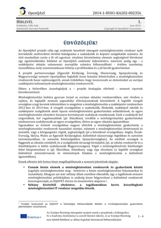 OpenQAsS 2014-1-HU01-KA202-002356
HÍRLEVÉL 1.
Publikálta: CNR, Italy June 2015.
Szerkesztő: Giovanni Fulantelli Copyright © OpenQAsS Consortium
Az Európai Bizottság támogatást nyújtott ennek a projektnek a költségeihez.	
Ez a kiadvány (közlemény) a szerző	nézeteit tükrözi, és az Európai Bizottság
nem tehető	felelőssé az abban foglaltak bárminemű	felhasználásáért.	
1 - 4
ÜDVÖZÖLJÜK!	
Az OpenQAsS projekt célja egy eszköztár kezelését támogató minőségbiztosítási rendszer nyílt
forráskódú szoftverként történő kidolgozása a szakiskolák és képzési szolgáltatók számára. Az
első munkafázis során a fő cél egyrészt: részletes követelmény elemzés segítségével létrehozni
egy együttműködési felületet az OpenQAsS eszköztár fejlesztésére; másrészt pedig egy - a
szakképzési oktatás valamennyi szereplője számára felhasználható - értékes tanulmány
összeállítása, mely szisztematikusan feltárja a problémákat és a jól bevált gyakorlatokat.
A projekt partnerországai (Egyesült Királyság, Írország, Olaszország, Spanyolország és
Magyarország) nemzeti riportjukban foglalták össze kutatási felmérésüket a minőségbiztosítási
rendszerek hazai sajátosságairól, annak érdekében, hogy összevessék az elemzéseket az európai
szakképzési intézmények minőségbiztosítási rendszereiről.
Ebben a hírlevélben összefoglaljuk a – projekt honlapján elérhető - nemzeti riportok
következtetéseit.
Minőségbiztosítási kultúra gyorsan terjed az európai oktatási rendszerekben, ami részben a
sajátos, és legújabb nemzeti jogszabályi előirányzatoknak köszönhető. A legtöbb vizsgált
országban a jogi keretek tekintetében is megjelent a minőségbiztosítás a szakképzési rendszerben
2012-ben és 2013-ban. A vizsgált országokban a szakiskolák, főiskolák, szakképző iskolák és
szakképzési szolgáltatók adott típusú minőségbiztosítási gyakorlatokat működtetnek, és egyes
minőségbiztosítási elemekre bizonyos kormányzati szabályok vonatkoznak. Ezek a szabályok hol
szigorúbbak, hol rugalmasabbak (pl. Dániában); továbbá a minőségirányítási gyakorlatokat
módszeresen szabályozzák az egyes országokban, illetve az egyes oktatási ágazatokban.
Ugyanakkor az érintett országokban nagyon eltérőek a minőségbiztosítási gyakorlatok, a
minőségbiztosítási rendszerek használati szintjei, valamint a minőségbiztosítási kritériumok és
mutatók, vagy a közigazgatási régiók, joghatóságok (pl a következő országokban: Anglia, Észak-
Írország, Skócia, Wales az Egyesült Királyságban; különböző olaszországi régiókban és autonóm
tartományokban; és autonóm közösségekben Spanyolországban). Az említett országok is
függenek az oktatás szintjétől, és a szolgáltatók társasági formájától, (pl. az iskolai rendszerűt és a
felnőttképzést is külön szabályozzák Magyarországon). Végül a minőségellenőrzés felelősségét
lehet központosítani is (pl. Skóciában, Dániában), vagy épp eloszlatni (a legtöbb országban
különböző minisztériumok és intézmények feladata a minőségbiztosítás a különböző
ágazatokban).
Ennek ellenére két fontos tényt megállapíthatunk a nemzeti jelentések alapján:
• Vannak	 közös	 elemek	 a	 minőségbiztosítási	 rendszerek	 és	 gyakorlatok	 között
(egyfajta minőségbiztosítási mag - beleértve a közös minőségbiztosítási folyamatokat és
mutatókat). Ahogyan azt már néhány állam esetében elkezdték, úgy a tagállamok nemzeti
minőségbiztosítási politikájában is szükség lenne felgyorsítani a különböző rendszerek
konvergenciáját, az EQAVET elveire és összetevőire alapozva 1.
• Néhány	 kivételtől	 eltekintve,	 a	 tagállamokban	 kevés	 kézzelfogható	
minőségbiztosítási	IT	rendszer	megoldás	létezik.
1
További tanácsokat az EQAVET a lehetséges felhasználását illetően a minőségbiztosítási gyakorlatok
jelentésében olvashatunk.
 