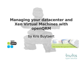 Managing your datacenter and Xen Virtual Machines with openQRM by Kris Buytaert 