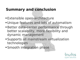 Summary and conclusion Extensible open-architecture Unique features and lots of automatism Better data-center performance through better scalability, more flexibility and dynamic management Supports all mainstream virtualization technologies Smooth integration phase 