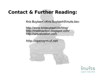 Kris  Buytaert  <Kris.Buytaert@inuits.be> http://www.krisbuytaert.be/blog/ http://mattinaction.blogspot.com/ http://virtualization.com http://openqrm.sf.net Contact & Further Reading : 