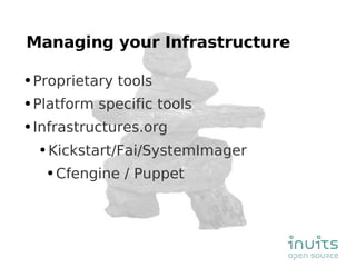 Managing your Infrastructure Proprietary tools Platform specific tools Infrastructures.org  Kickstart/Fai/SystemImager Cfengine / Puppet  