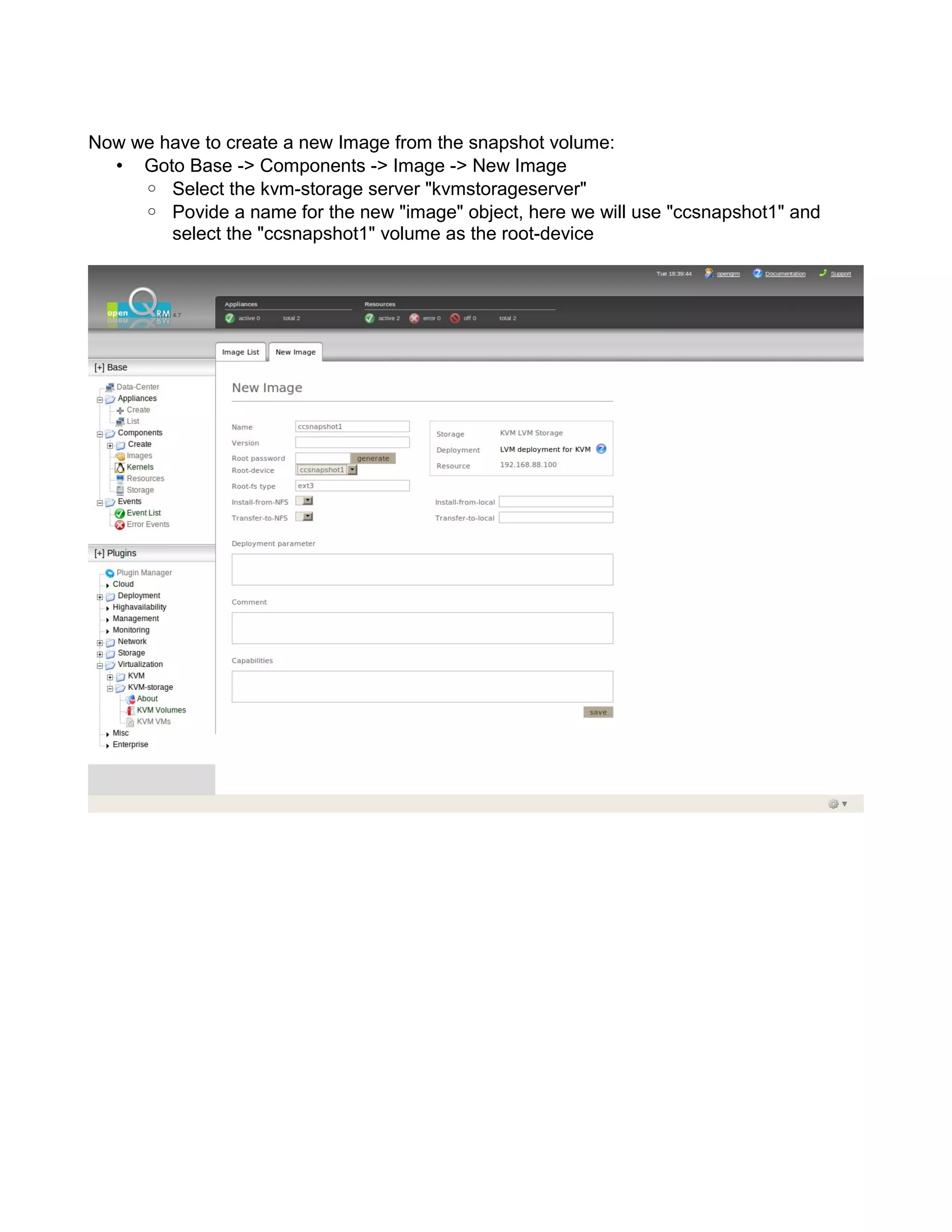 Now we have to create a new Image from the snapshot volume:
• Goto Base -> Components -> Image -> New Image
◦ Select the kvm-storage server "kvmstorageserver"
◦ Povide a name for the new "image" object, here we will use "ccsnapshot1" and
select the "ccsnapshot1" volume as the root-device
 