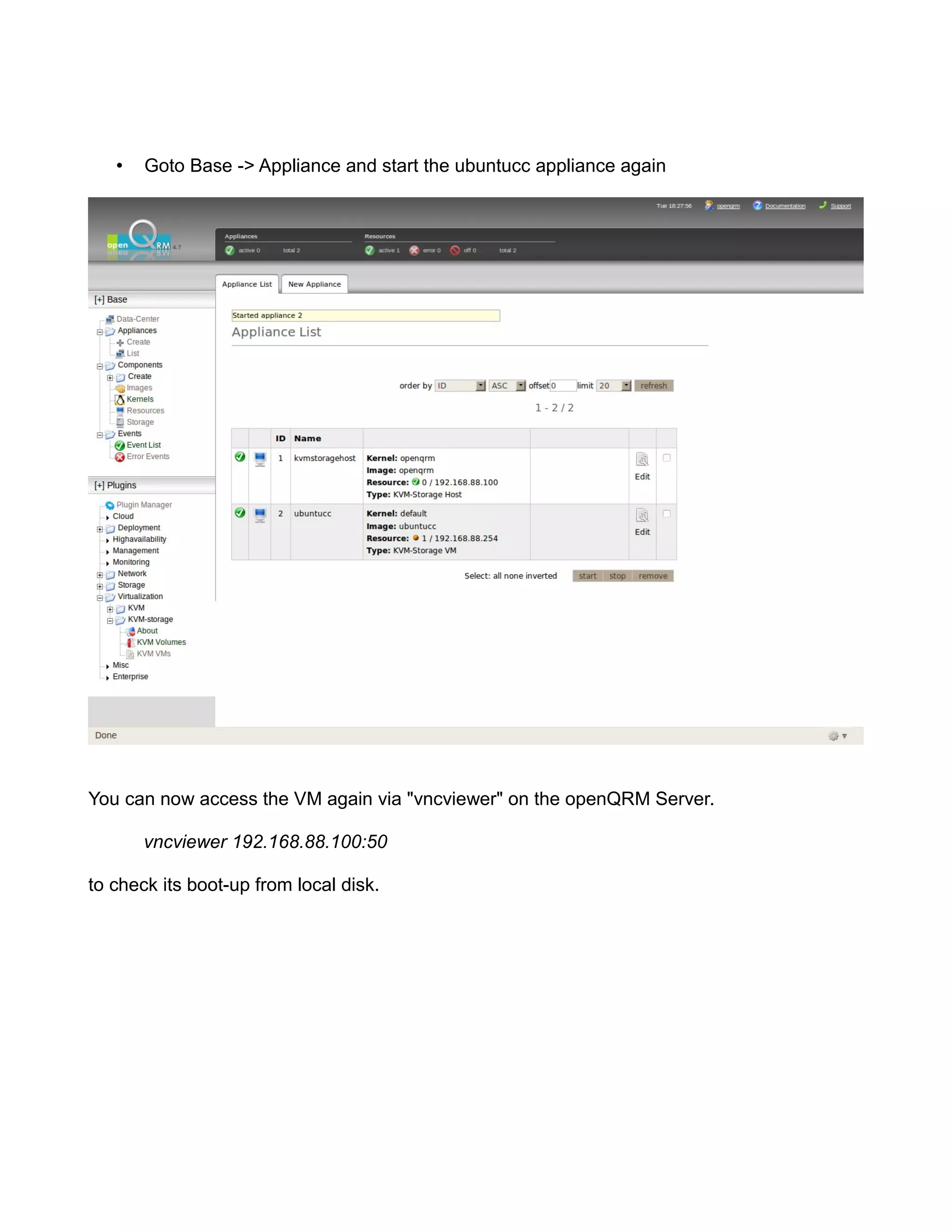 • Goto Base -> Appliance and start the ubuntucc appliance again
You can now access the VM again via "vncviewer" on the openQRM Server.
vncviewer 192.168.88.100:50
to check its boot-up from local disk.
 