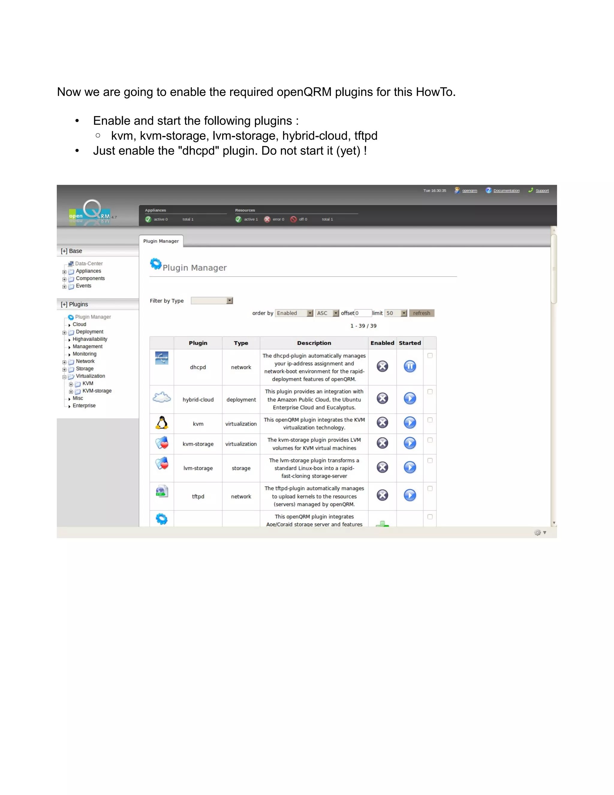 Now we are going to enable the required openQRM plugins for this HowTo.
• Enable and start the following plugins :
◦ kvm, kvm-storage, lvm-storage, hybrid-cloud, tftpd
• Just enable the "dhcpd" plugin. Do not start it (yet) !
 