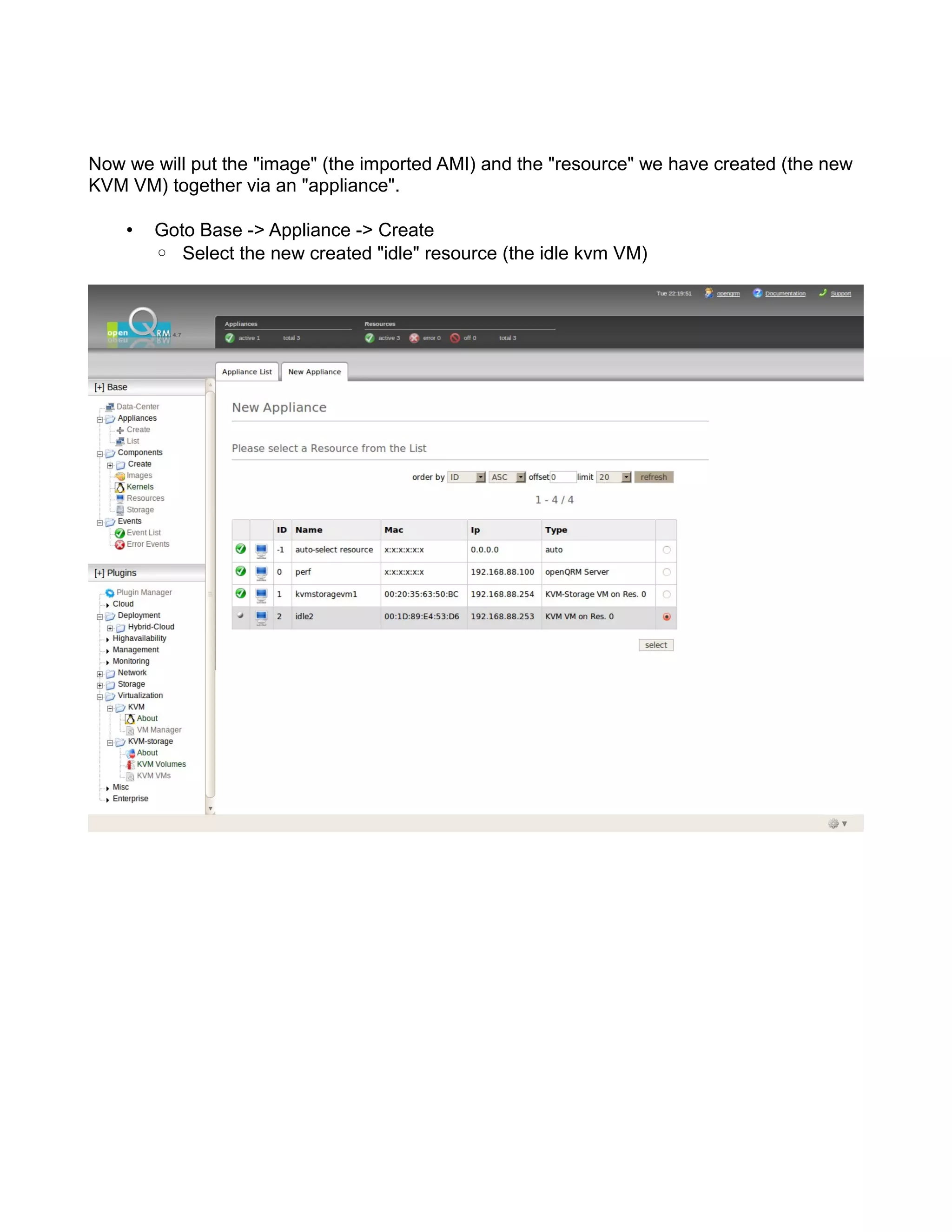 Now we will put the "image" (the imported AMI) and the "resource" we have created (the new
KVM VM) together via an "appliance".
• Goto Base -> Appliance -> Create
◦ Select the new created "idle" resource (the idle kvm VM)
 