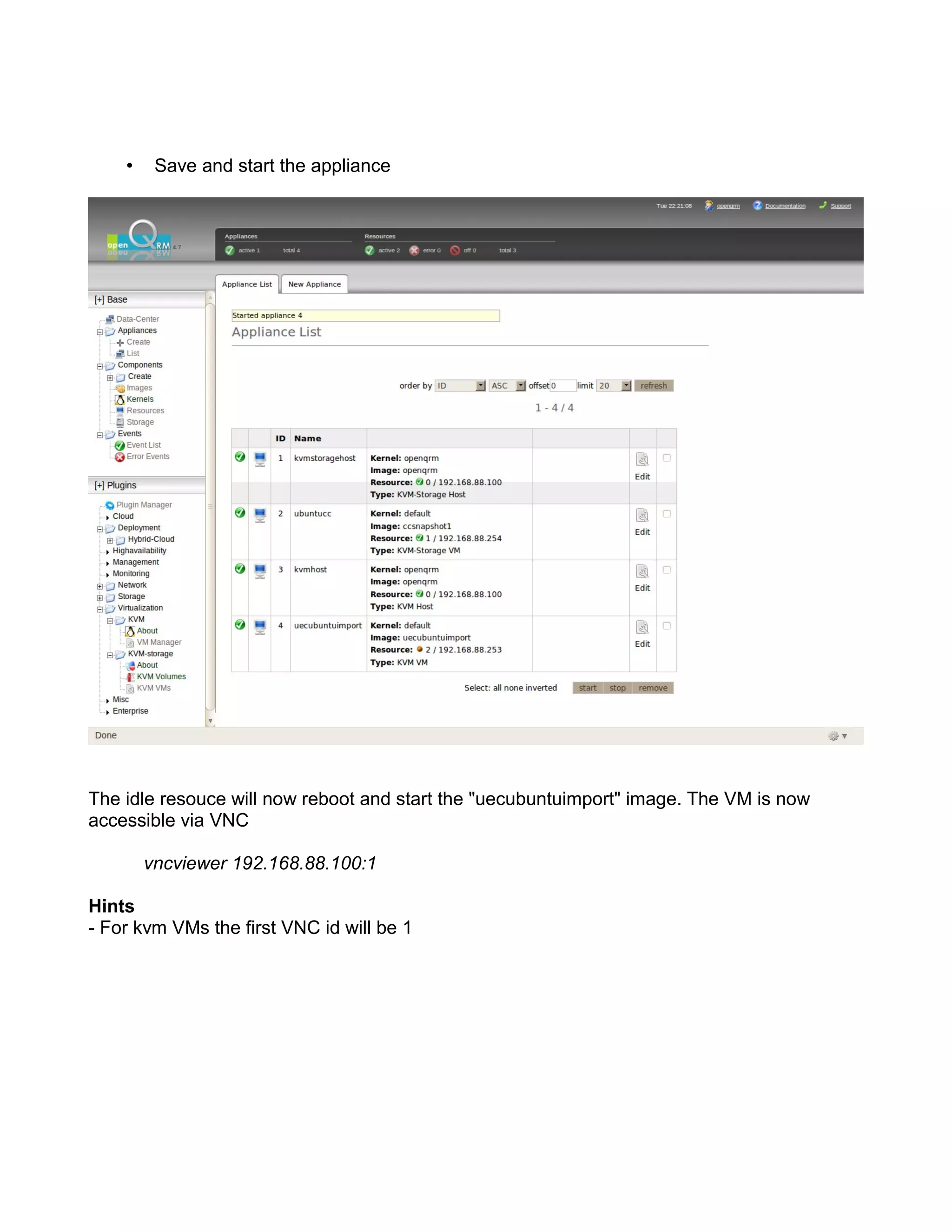 • Save and start the appliance
The idle resouce will now reboot and start the "uecubuntuimport" image. The VM is now
accessible via VNC
vncviewer 192.168.88.100:1
Hints
- For kvm VMs the first VNC id will be 1
 