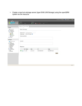 • Create a new kvm-storage server (type KVM LVM Storage) using the openQRM
system as the resource
 