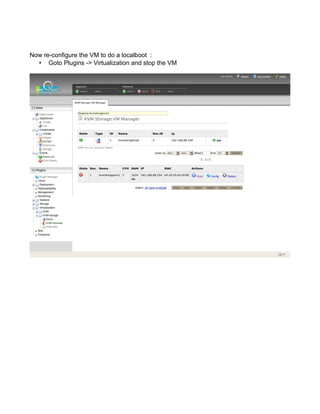 Now re-configure the VM to do a localboot :
• Goto Plugins -> Virtualization and stop the VM
 