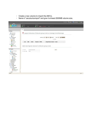 ◦ Create a new volume to import the AMI to.
◦ Name it "uecubuntuimport" and give it at least 2000MB volume size.
 