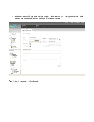 • Povide a name for the new "image" object, here we will use "uecubuntuimport" and
select the "uecubuntuimport" volume as the root-device
Everything is prepared for the import.
 