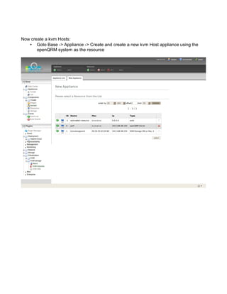 Now create a kvm Hosts:
• Goto Base -> Appliance -> Create and create a new kvm Host appliance using the
openQRM system as the resource
 