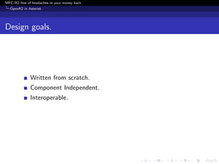 MFC/R2 free of headaches or your money back
  OpenR2 in Asterisk




Design goals.




              Written from scratch.
              Component Independent.
              Interoperable.
 