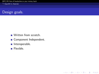 MFC/R2 free of headaches or your money back
  OpenR2 in Asterisk




Design goals.




              Written from scratch.
              Component Independent.
              Interoperable.
              Flexible.
 