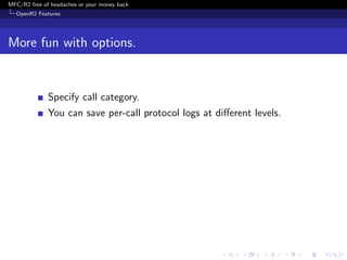 MFC/R2 free of headaches or your money back
  OpenR2 Features




More fun with options.


              Specify call category.
              You can save per-call protocol logs at diﬀerent levels.
 