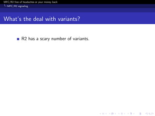 MFC/R2 free of headaches or your money back
  MFC/R2 signaling




What’s the deal with variants?


              R2 has a scary number of variants.
 