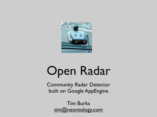 Open Radar
Community Radar Detector
built on Google AppEngine

      Tim Burks
  tim@neontology.com
 