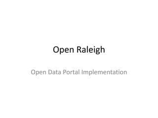 Open Raleigh
Open Data Portal Implementation
 