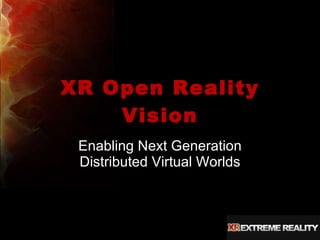 XR Open Reality Vision Enabling Next Generation Distributed Virtual Worlds 