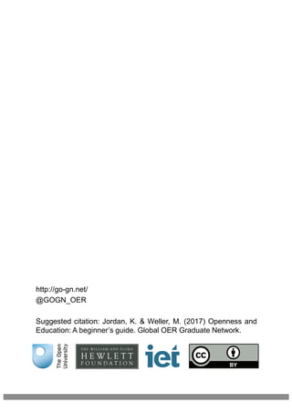 http://go-gn.net/
@GOGN_OER
Suggested citation: Jordan, K. & Weller, M. (2017) Openness and
Education: A beginner’s guide. Global OER Graduate Network.
 