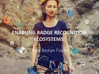 ENABLING BADGE RECOGNITION
ECOSYSTEMS
Eric Rousselle
9.4.2019
 