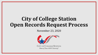 City of College Station
Open Records Request Process
November 23, 2020
 