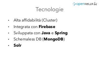 Tecnologie
● Alta affidabilità (Cluster)
● Integrata con Firebase
● Sviluppata con Java e Spring
● Schemaless DB (MongoDB)...