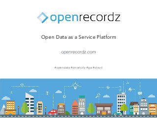 Open Data as a Service Platform
#opendata #smartcity #pa #cloud
openrecordz.com
 