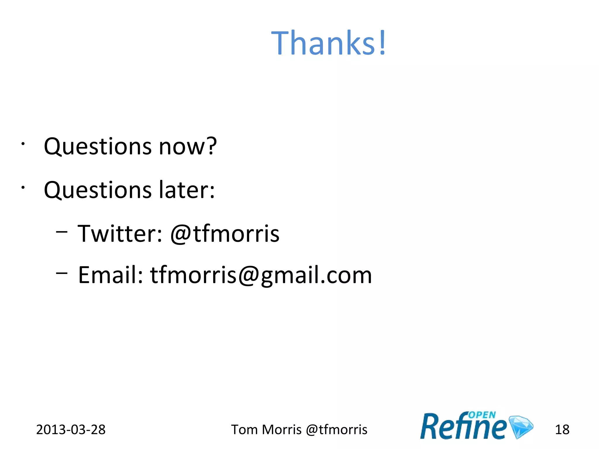 Thanks!

•
     Questions now?
•
     Questions later:
      –   Twitter: @tfmorris
      –   Email: tfmorris@gmail.com




    2013-03-28          Tom Morris @tfmorris   18
 