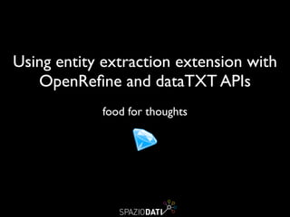 Using entity extraction extension with 	

OpenReﬁne and Dandelion API	

!
food for thoughts
 