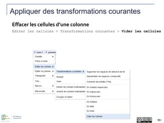 Appliquer des transformations courantes
Effacer les cellules d’une colonne
Editer les cellules > Transformations courantes...