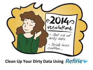 Clean	
  Up	
  Your	
  Dirty	
  Data	
  Using	
  
 