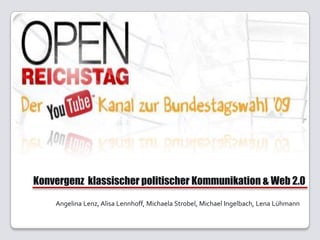 Konvergenz klassischer politischer Kommunikation & Web 2.0
Angelina Lenz, Alisa Lennhoff, Michaela Strobel, Michael Ingelbach, Lena Lühmann

 
